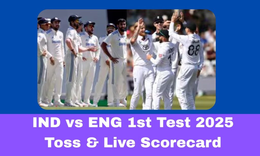 IND vs ENG 1st Test 2025 Toss & Live Scorecard